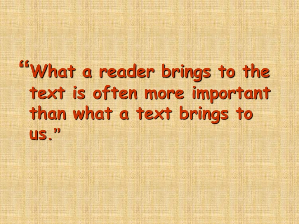 “What a reader brings to the text is often more important than what a